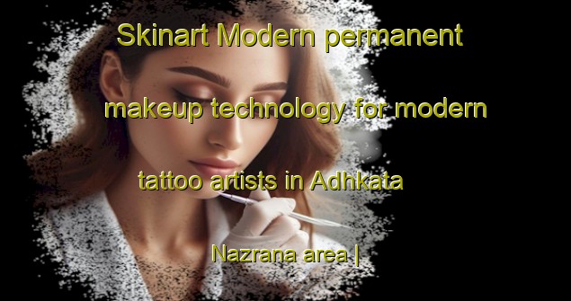 Skinart Modern permanent makeup technology for modern tattoo artists in Adhkata Nazrana area | PermanentmakeupTraining | PermanentmakeupClasses | SkinartTraining-India